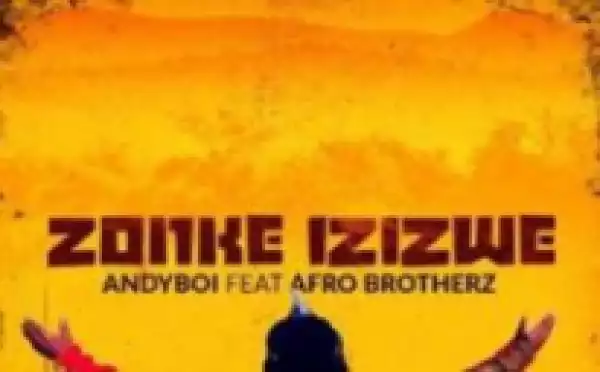 Andyboi - Zonke Izizwe ft. Afro Brotherz